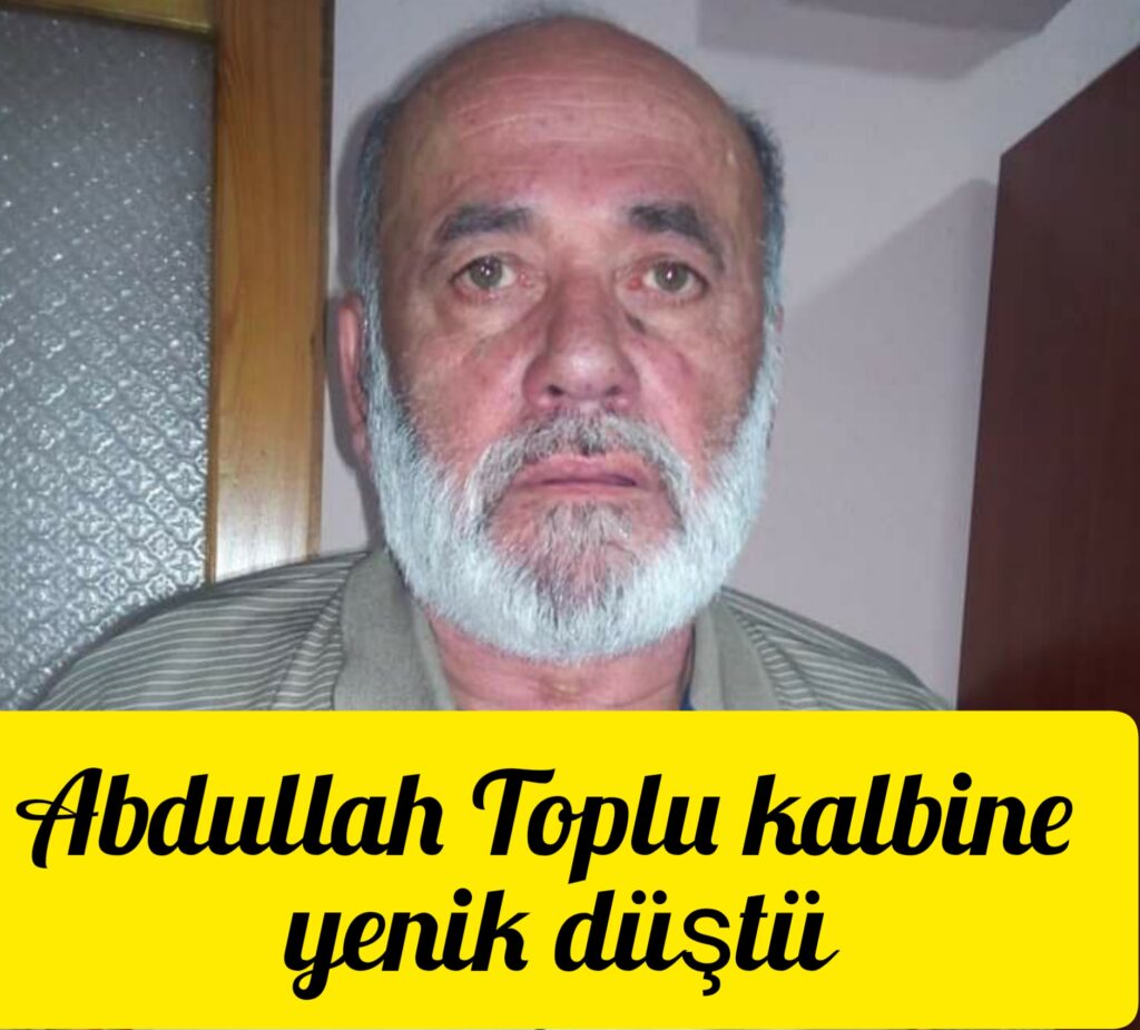 Abdullah Toplu kalbine yenik düştü