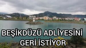 Beşikdüzü adliyesini geri istiyor