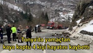 Tonya’da yamaçtan kaya koptu, 4 kişi hayatını kaybetti
