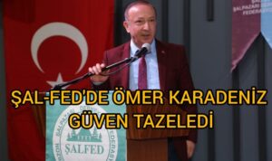 ŞAL-FED’de Ömer Karadeniz güven tazeledi 