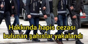Hakkında hapis cezası bulunan şahıslar yakalandı