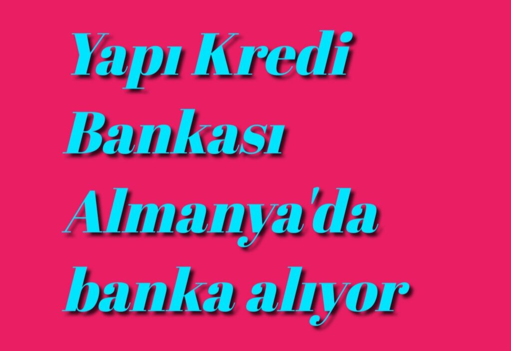 Yapı Kredi bankası, Almanya’da banka satın alıyor