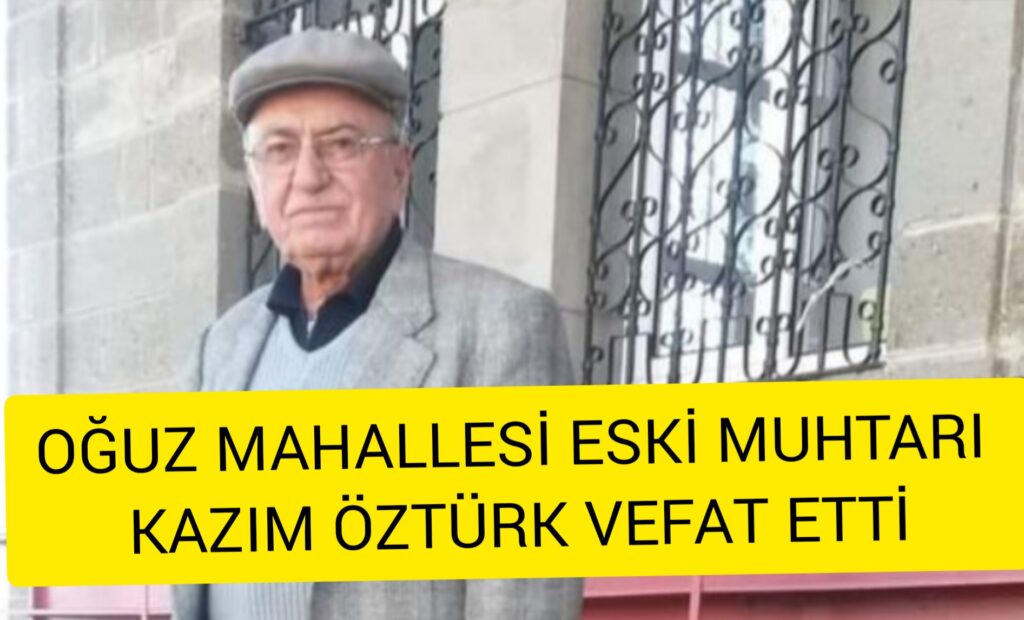 Oğuz eski muhtarı Kazım Öztürk vefat etti