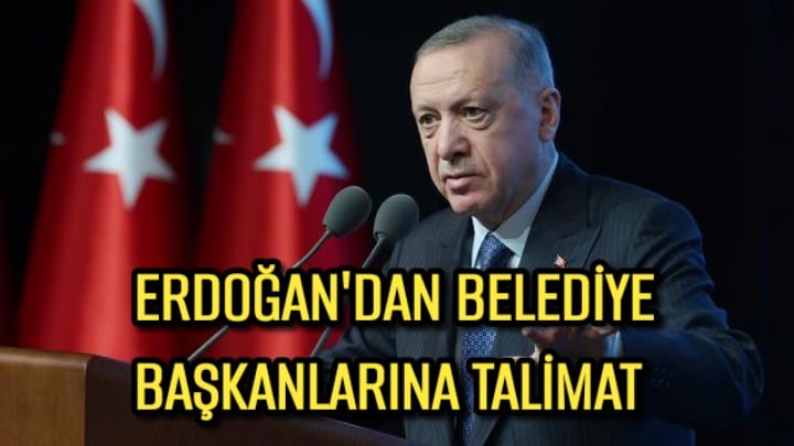 Erdoğan’dan Belediye Başkanlarına talimat