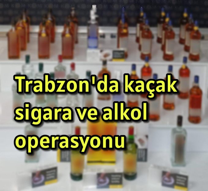 Trabzon’da kaçak sigara ve alkol operasyonu