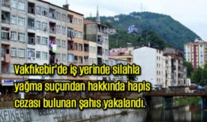 Vakfıkebir’de hakkında hapis cezası bulunan şahıs yakalandı