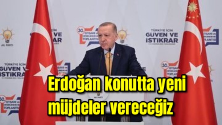 Erdoğan:Konutta yeni müjdeler  vereceğiz