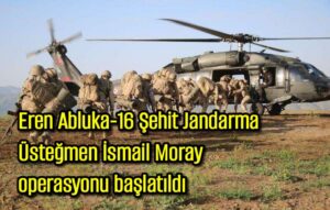 Eren Abluka-16 Şehit Jandarma Üsteğmen İsmail Moray operasyonu başlatıldı