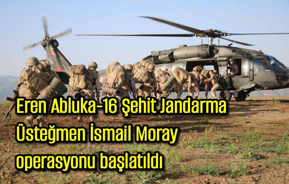 Eren Abluka-16 Şehit Jandarma Üsteğmen İsmail Moray operasyonu başlatıldı