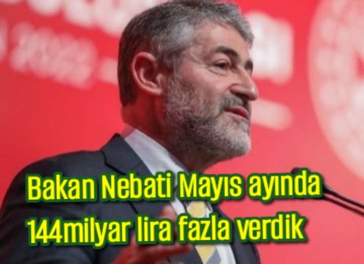Maliye Bakanı Nurettin Nebati Mayıs ayında 144 milyar fazla verdik