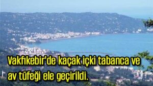 Vakfıkebir’de kaçak içki tabanca ve av tüfeği ele geçirildi.