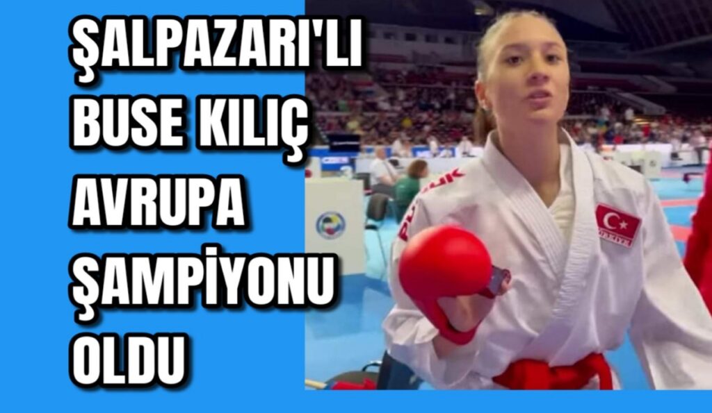 Şalpazarı’lı Buse Kılıç Avrupa şampiyonu oldu 