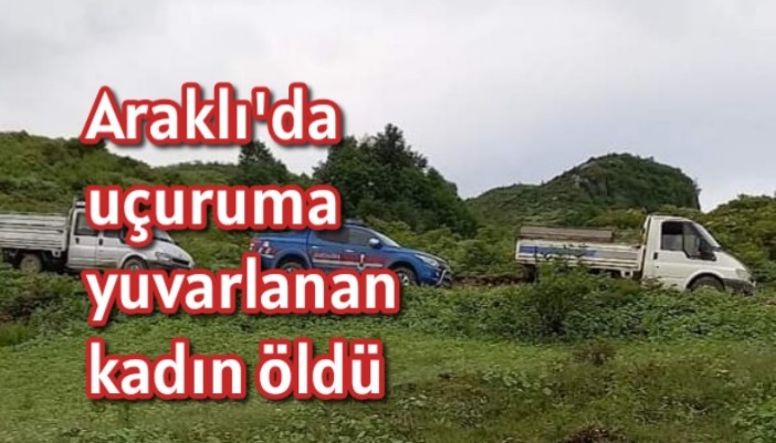 Araklı’da uçuruma yuvarlanan kadın öldü
