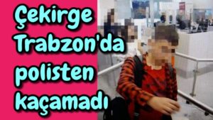 Çekirge Trabzon’da polisten kaçmadı 