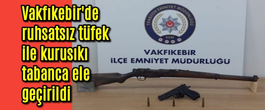 Vakfıkebir’de ruhsatsız tüfek ile kurusıkı tabanca ele geçirildi 