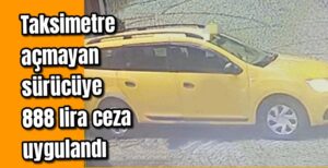 Taksimetre açmayan sürücüye 888 lira ceza uygulandı