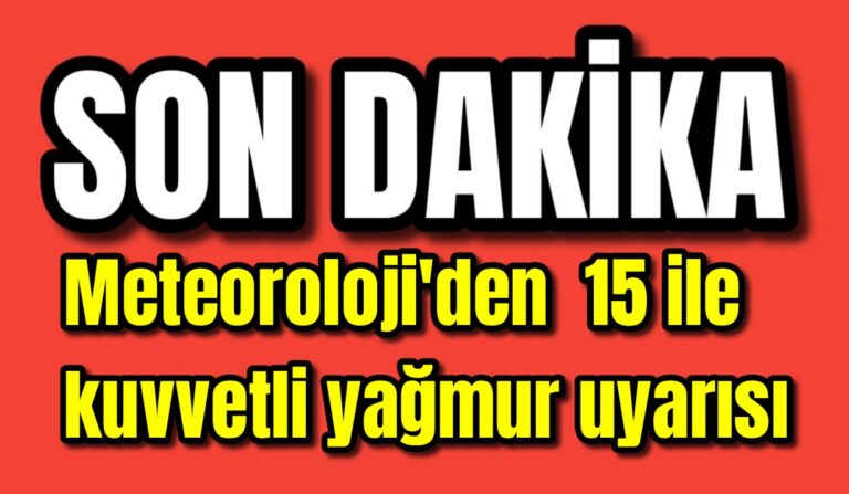 Meteoroloji’den 15 ile kuvvetli yağmur uyarısı