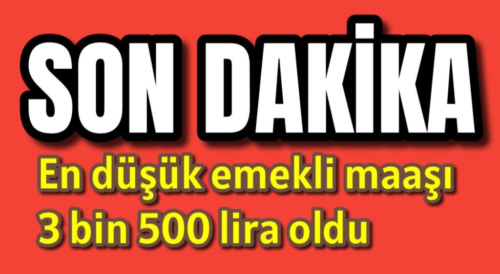 En düşük emekli maaşı 3 bin 500 lira oldu