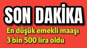 En düşük emekli maaşı 3 bin 500 lira oldu