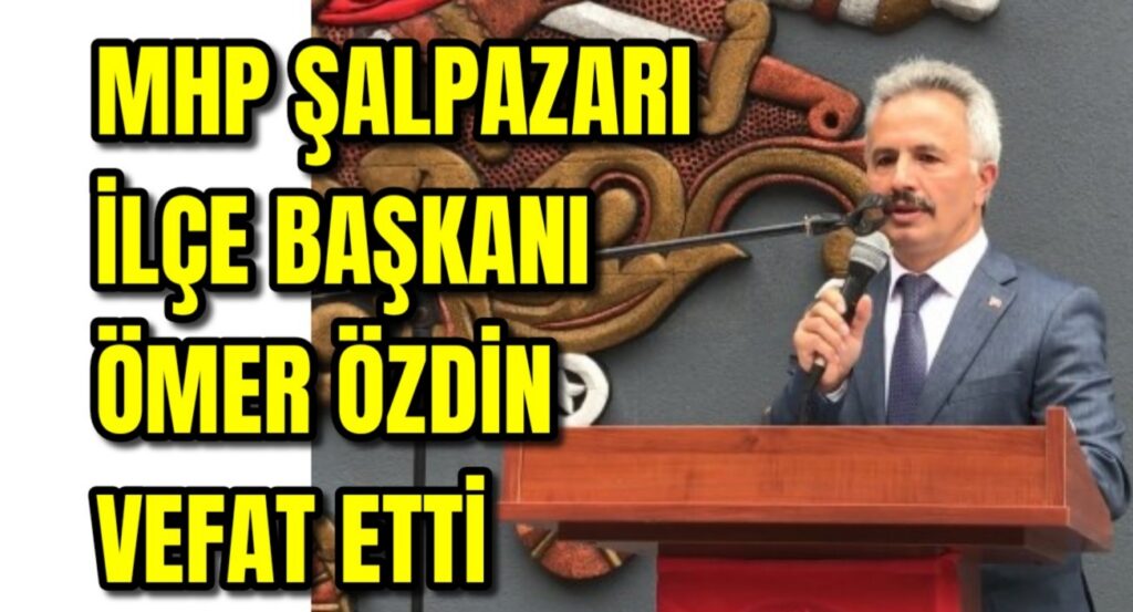 MHP Şalpazarı ilçe Başkanı Başkanı Ömer Özdin kalbine yenik düştü