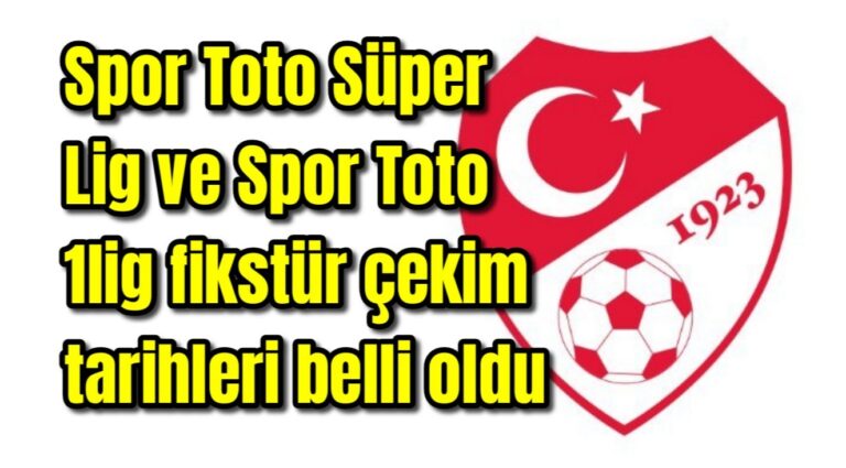 Spor Toto Süper Lig ve Spor Toto 1lig fikstür çekim tarihleri belli oldu 