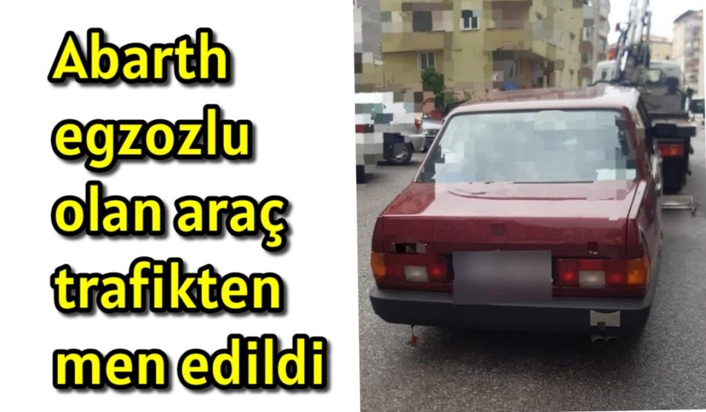 Abarth egzozlu araç trafikten men edildi sürücünün 20 ceza puanı düşürüldü