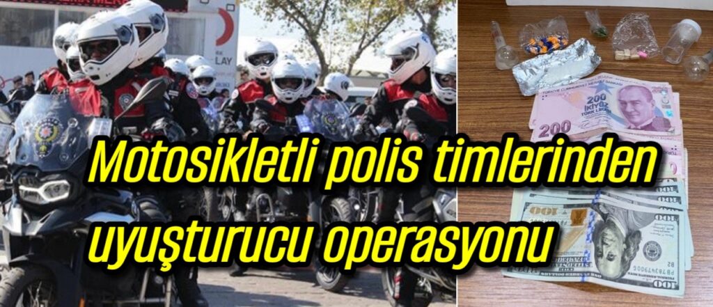 Motosikletli polis timlerinden uyuşturucu operasyonu 