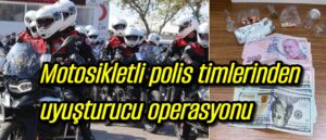 Motosikletli polis timlerinden uyuşturucu operasyonu 