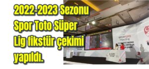 2022-2023 Sezonu Spor Toto Süper Lig fikstür çekimi yapıldı.