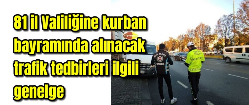 81 il Valiliğine kurban bayramında alınacak trafik tedbirleri ilgili genelge