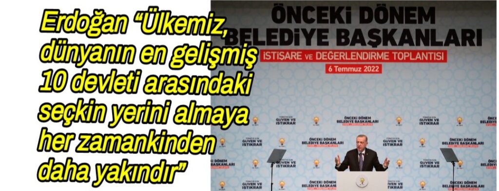 Erdoğan “Ülkemiz, dünyanın en gelişmiş 10 devleti arasındaki seçkin yerini almaya her zamankinden daha yakındır” 