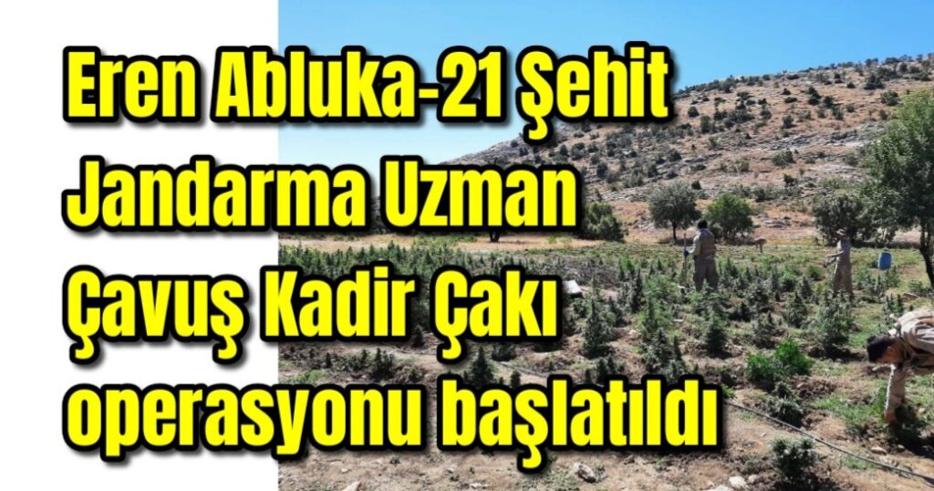 Eren Abluka-21 Şehit Jandarma Uzman Çavuş Kadir Çakı operasyonu başlatıldı