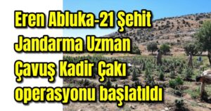 Eren Abluka-21 Şehit Jandarma Uzman Çavuş Kadir Çakı operasyonu başlatıldı