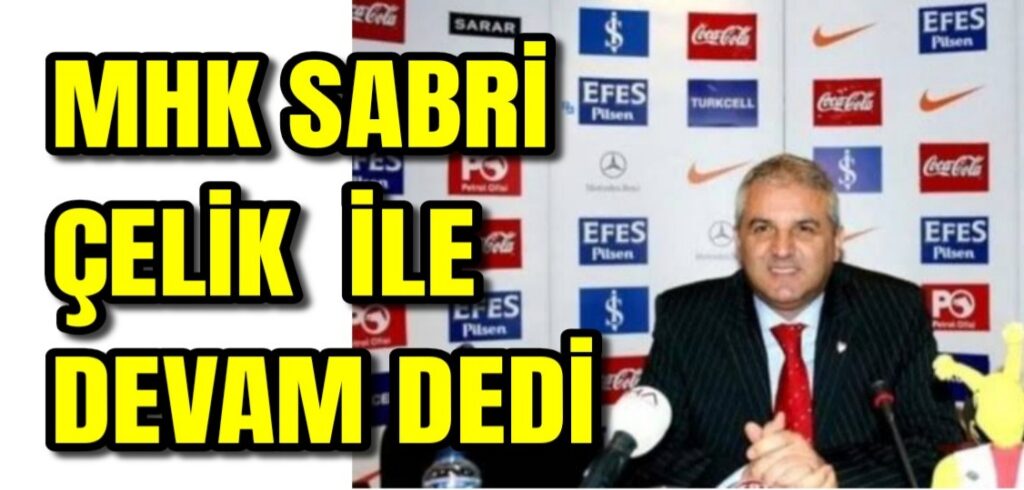 MHK Sabri Çelik ile devam dedi