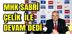 MHK Sabri Çelik ile devam dedi