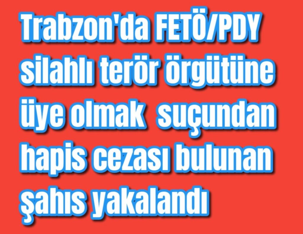 Trabzon’da FETÖ/PDY silahlı terör örgütüne üye olmak suçundan hapis cezası bulunan şahıs yakalandı 