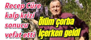Recep Cüre kalp krizi sonucu vefat etti 