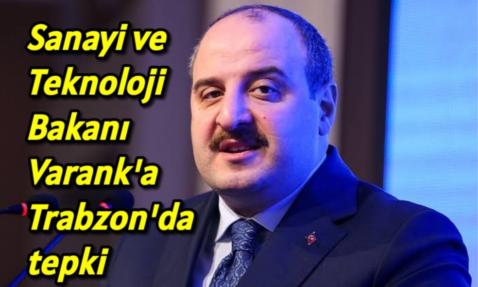 Sanayi ve Teknoloji Bakanı Mustafa Varank’a Trabzon’da tepki