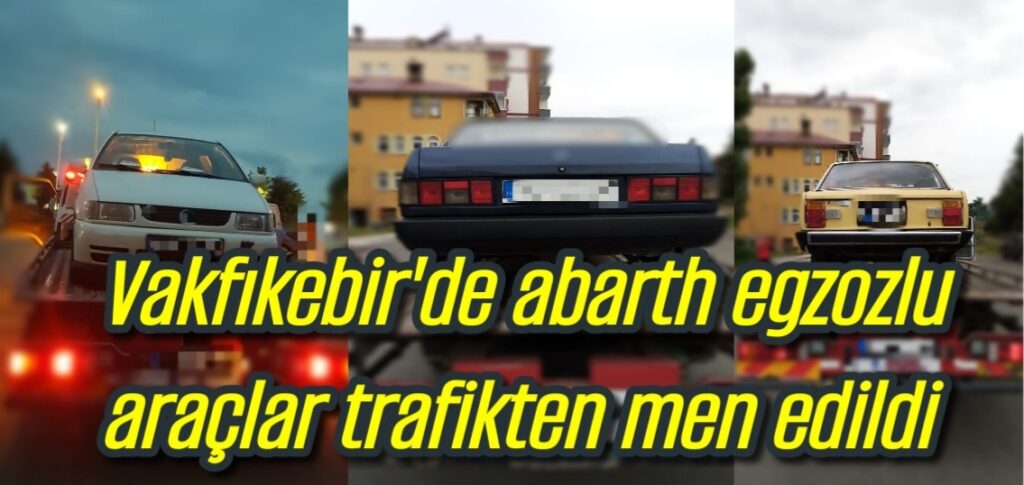 Vakfıkebir’de abarth egzozlu araçlar trafikten men edildi