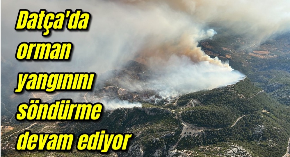 Datça’da orman yangınını söndürme devam ediyor