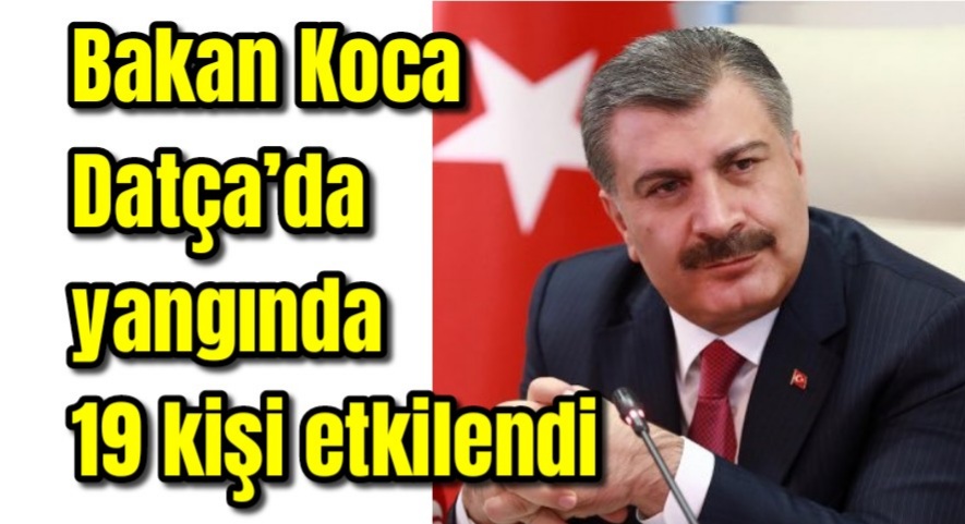 Bakan Koca Datça’da yangında 19 kişi etkilendi