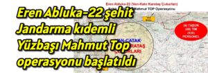 Eren Abluka-22 şehit Jandarma kıdemli Yüzbaşı Mahmut Top operasyonu başlatıldı 