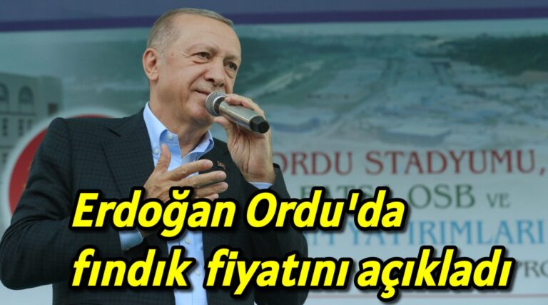 Erdoğan Ordu’da fındık fiyatını açıkladı 