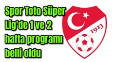 Spor Toto Süper Lig 1 ve 2. hafta programı açıklandı