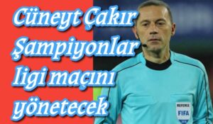 Cüneyt Çakır Şampiyonlar Ligi’nde düdük çalacak