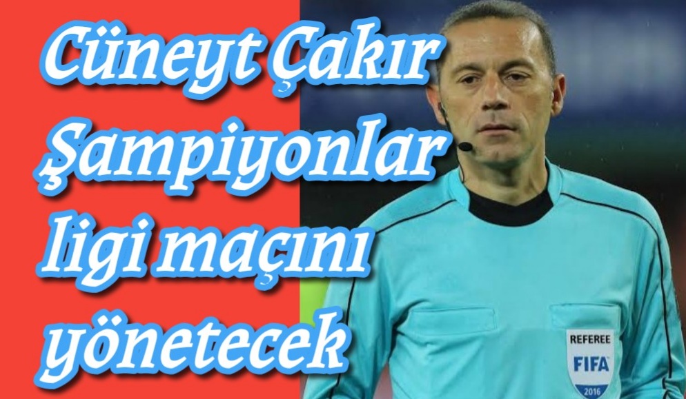 Cüneyt Çakır Şampiyonlar Ligi’nde düdük çalacak