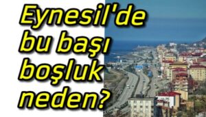Eynesil’de bu başı boşluk neden?