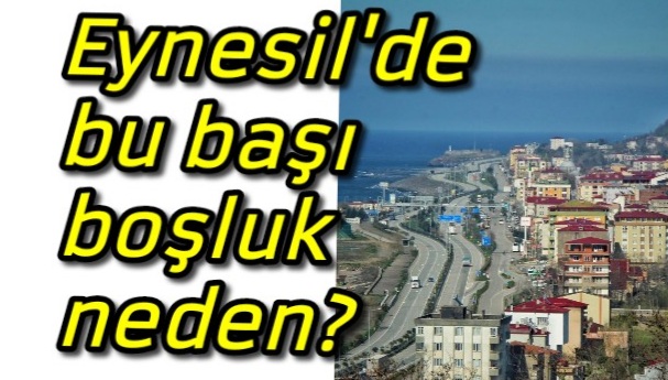 Eynesil’de bu başı boşluk neden?