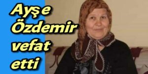 Ayşe Özdemir vefat etti 