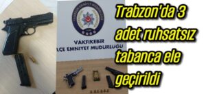Trabzon’da 3 adet ruhsatsız tabanca ele geçirildi 